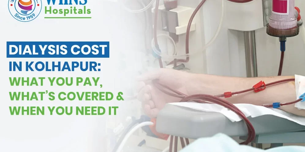 Dialysis Cost in Kolhapur: What You Pay, What’s Covered & When You Need It