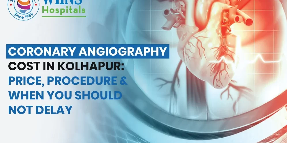 Coronary Angiography Cost in Kolhapur: Price, Procedure & When You Should Not Delay