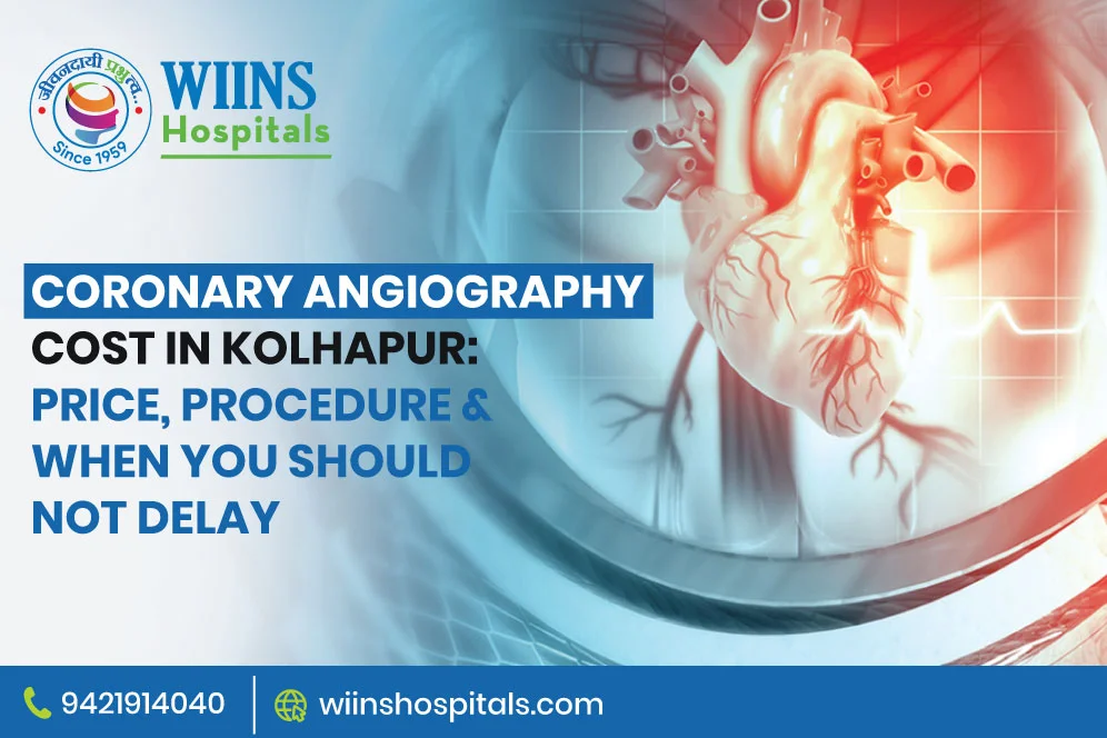 Coronary Angiography Cost in Kolhapur: Price, Procedure & When You Should Not Delay